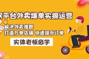 （4911期）美团+饿了么双平台外卖爆单实操：解决外卖难题，打造万单店铺 快速提升订单