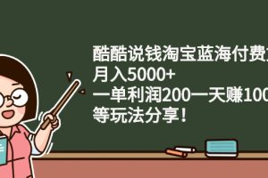 （2408期）酷酷说钱淘宝蓝海付费文章：月入5000+ 一单利润200一天赚1000+(等玩法分享)