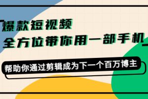 （4271期）爆款短视频，全方位带你用一部手机，帮助你通过剪辑成为下一个百万博主