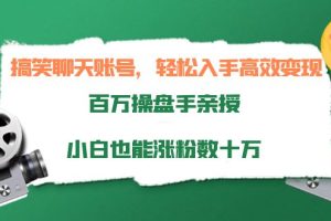 （3871期）搞笑聊天账号，轻松入手高效变现，百万操盘手亲授，小白也能涨粉数十万