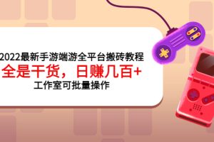 （3730期）2022最新手游端游全平台搬砖教程，全是干货，日赚几百+工作室可批量操作