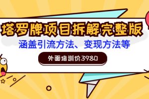 （3238期）外面培训价3980的项目《塔罗牌项目拆解完整版：涵盖引流方法、变现方法等》