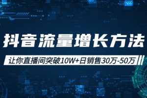 （1993期）抖音流量增长方法：让你直播间突破10W+日销售30万-50万