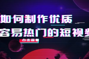 （4086期）如何制作优质容易热门的短视频：别人没有的，我们都有 实操经验总结