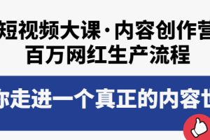 （3728期）短视频大课·内容创作营：百万网红生产流程，带你走进一个真正的内容世界