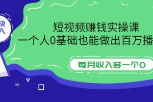 （3203期）短视频赚钱实操课，一个人0基础也能做出百万播放量，每月收入多一个0