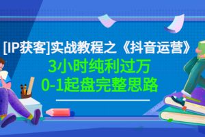 （3139期）星盒实战教程之《抖音运营》3小时纯利过万0-1起盘完整思路 价值498