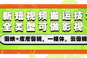 （2605期）最新短视频搬运技术，全类型可做影视，剪映+皮皮剪辑，一媒体，云剪辑