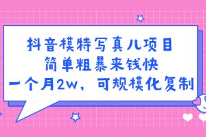 （2375期）抖音模特儿写真项目，简单粗暴来钱快 一天赚1000+可规模化复制(附全套资料)