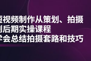 （2005期）短视频制作从策划、拍摄、到后期实操课程，学会总结拍摄套路和技巧