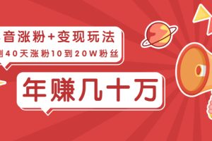 （1967期）抖音粉丝爆涨+变现玩法：实测40天涨粉10到20W粉丝，当副业操作月赚几十万