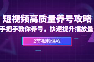 （1329期）短视频高质量养号攻略：手把手教你养号，快速提升播放量（2节视频课）