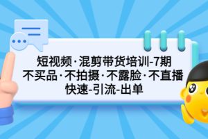 （5175期）短视频·混剪带货培训-第7期 不买品·不拍摄·不露脸·不直播 快速引流出单