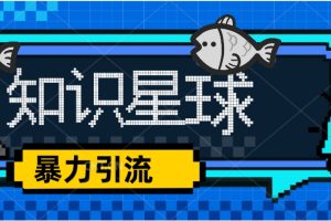 （5265期）价值1980，知识星球课程，流量堆积器，冷门暴力引流项目，全网最新玩法，