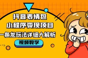 （5574期）抖音表情包小程序变现项目，一条龙玩法详细大解析，视频版学习！