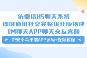 （5619期）仿微信H5聊天系统即时通讯社交完整优化版，带安卓苹果端APP源码+视频教程