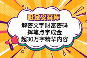 （5728期）吸金文案库，解密文字财富密码，挥笔点字成金，超30万字精华内容