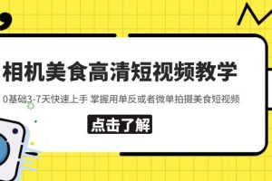 （5740期）相机美食高清短视频教学 0基础3-7天快速上手 掌握用单反或者微单拍摄美食