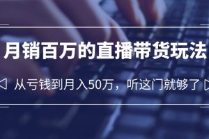 （6196期）老板必学：月销-百万的直播带货玩法，从亏钱到月入50万，听这门就够了