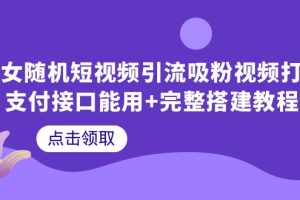 （6277期）美女随机短视频引流吸粉视频打赏支付接口能用+完整搭建教程