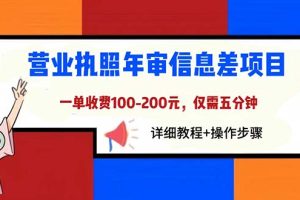 （6322期）营业执照年审信息差项目，一单100-200元仅需五分钟，详细教程+操作步骤