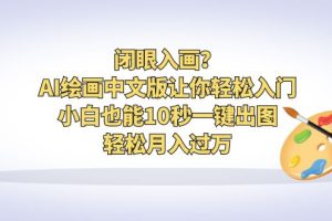 （6594期）闭眼入画？AI绘画中文版让你轻松入门！小白也能10秒一键出图，轻松月入过万