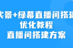 （6778期）实景+绿幕直播间搭建优化教程，直播间搭建方案