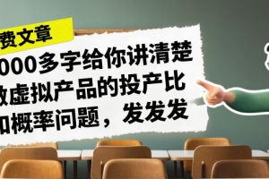 （7027期）某付款文章《4000多字给你讲清楚做虚拟产品的投产比和概率问题，发发发》