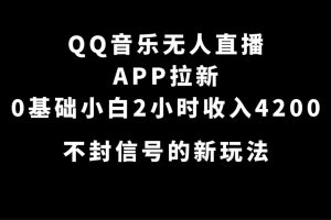 （7378期）QQ音乐无人直播APP拉新，0基础小白2小时收入4200 不封号新玩法(附500G素材)