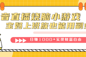 （7543期）抖音直播烧脑小游戏，不需要找话题聊天，宝妈上班族也能用副业日赚1000+