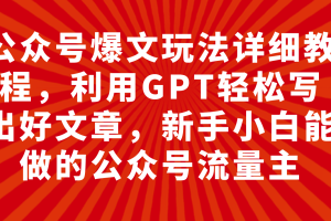 （7746期）公众号爆文玩法详细教程，利用GPT轻松写出好文章，新手小白能做的公众号…