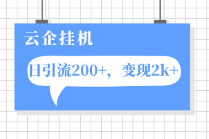 （7752期）云企挂机项目，单日引流200+，变现2k+