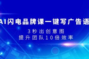 （7783期）AI闪电品牌课一键写广告语，3秒出创意图，提升团队10倍效率