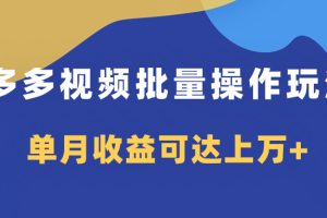 （7908期）多多视频带货项目批量操作玩法，仅复制搬运即可，单月收益可达上万+