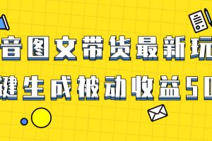 （8407期）爆火抖音图文带货项目，最新玩法一键生成，单日轻松被动收益500+