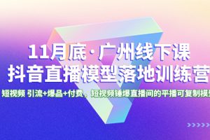 （8426期）11月底·广州线下课抖音直播模型落地-特训营，短视频 引流+爆品+付费，短..