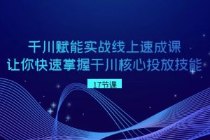 （8696期）千川 赋能实战线上速成课，让你快速掌握干川核心投放技能