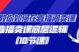 （9103期）教你如何在直播间卖课的语法，直播卖课底层逻辑（10节课）