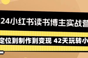 （9226期）2024小红书读书博主实战营：从定位到制作到变现 42天玩转小红书