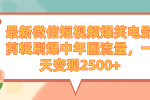 （9310期）最新微信短视频爆笑电影剪辑刷爆中年圈流量，一天变现2500+