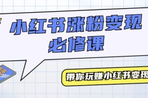 （9414期）小红书涨粉变现必修课，带你玩赚小红书变现（9节课）