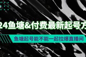 （9507期）2024鱼塘&付费最新起号方法：鱼塘起号能不能一起拉爆直播间