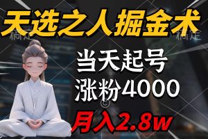 （9613期）天选之人掘金术，当天起号，7条作品涨粉4000+，单月变现2.8w天选之人掘…