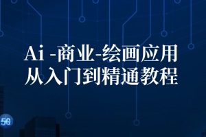 （12114期）Ai-商业 绘画-应用从入门到精通教程：Ai绘画/设计/摄影/电商/建筑