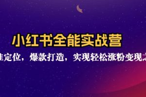 （12235期）小红书全能实战营：精准定位，爆款打造，实现轻松涨粉变现之旅