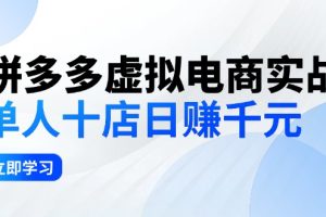 （12326期）拼夕夕虚拟电商实战：单人10店日赚千元，深耕老项目，稳定盈利不求风口