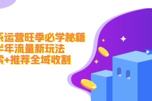 （12364期）淘系运营旺季必学秘籍：下半年流量新玩法：搜索+推荐全域收割（无水印）