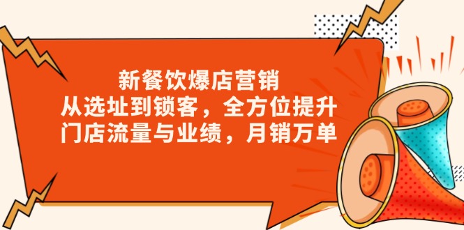 新 餐饮爆店营销，从选址到锁客，全方位提升门店流量与业绩，月销万单