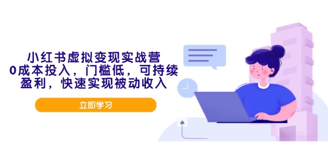 小红书虚拟变现实战营，0成本投入，门槛低，可持续盈利，快速实现被动收入